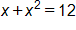 x plus x squared, equals 12