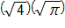 open parenthesis, the square root of 4, close parenthesis, times, open parenthesis, the square root of pi, close parenthesis