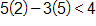 5 times 2, minus, 3 times 5, is less than 4