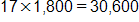 17 times 1,800, equals 30,600