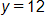 y equals 12