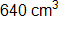 640 centimeters cubed