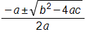 the fraction with numerator negative a, plus or minus, the square root of, b squared, minus 4 a, c, end root, and denominator 2 a, end fraction