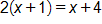 2 times, open parenthesis, x plus 1, close parenthesis, equals x plus 4