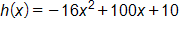 h of x equals, negative 16 x squared, plus 100 x, plus 10