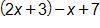open parenthesis, 2 x plus 3, close parenthesis, minus x, plus 7