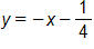 y equals, negative x, minus one fourth