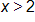 x greater than 2