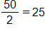 the fraction 50 over 2, equals 25