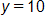 y equals 10
