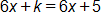 6 x plus k, equals, 6 x plus 5