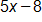 5 x minus 8
