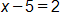 x minus 5, equals 2