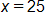 x equals 25