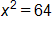 x squared, equals 64