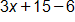 3 x plus 15, minus 6
