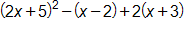 open parenthesis, 2 x plus 5, close parenthesis, squared, minus, open parenthesis, x minus 2, close parenthesis, plus 2 times, open parenthesis, x plus 3, close parenthesis