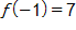 f of negative 1, equals 7