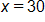 x equals 30