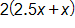 2 times, open parenthesis, 2 point 5 x plus x, close parenthesis