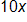 10 x