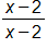the fraction with numerator x minus 2, and denominator x minus 2, end fraction