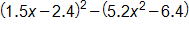 open parenthesis, 1 point 5 x minus 2 point 4, close parenthesis, squared, minus, open parenthesis, 5 point 2, x squared, minus 6 point 4, close parenthesis