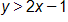 y is greater than, 2 x minus 1