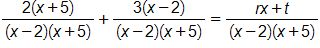 the fraction with numerator 2 times, open parenthesis, x plus 5, close parenthesis, and denominator, open parenthesis, x minus 2, close parenthesis, times, open parenthesis, x plus 5, close parenthesis, end fraction, plus, the fraction with numerator 3 times, open parenthesis, x minus 2, close parenthesis, and denominator, open parenthesis, x minus 2, close parenthesis, times, open parenthesis, x plus 5, close parenthesis, end fraction, equals, the fraction with numerator r x plus t, and denominator, open parenthesis, x minus 2, close parenthesis, times, open parenthesis, x plus 5, close parenthesis, end fraction