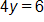 4 y equals 6