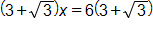 open parenthesis, 3 plus the square root of 3, close parenthesis, times x, equals 6 times, open parenthesis, 3 plus the square root of 3, close parenthesis