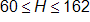 60 is less than or equal to H, which is less than or equal to 162