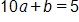 10 a, plus b, equals 5 