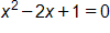 x squared, minus 2 x, plus 1, equals 0