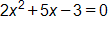 2 x squared, plus 5 x, minus 3, equals 0