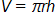 V equals pi r h