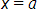 x equals a