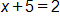 x plus 5, equals 2
