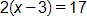 2 times, open parenthesis, x minus 3, close parenthesis, equals 17