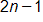 2 n, minus 1