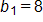 b sub 1 equals 8