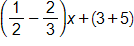 open parenthesis, one half minus two thirds, close parenthesis, times x, plus, open parenthesis, 3 plus 5, close parenthesis