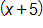 open parenthesis, x plus 5, close parenthesis