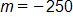 m equals, negative 250