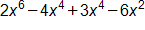 2 x to the sixth power minus 4 x to the fourth power, plus 3 x to the fourth power, minus 6 x squared