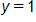 y equals 1