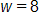 w equals 8