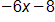 negative 6 x minus 8