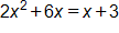 2 x squared, plus 6 x, equals, x plus 3