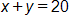 x plus y, equals 20
